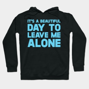 It's A Beautiful Day To Leave Me Alone Hoodie